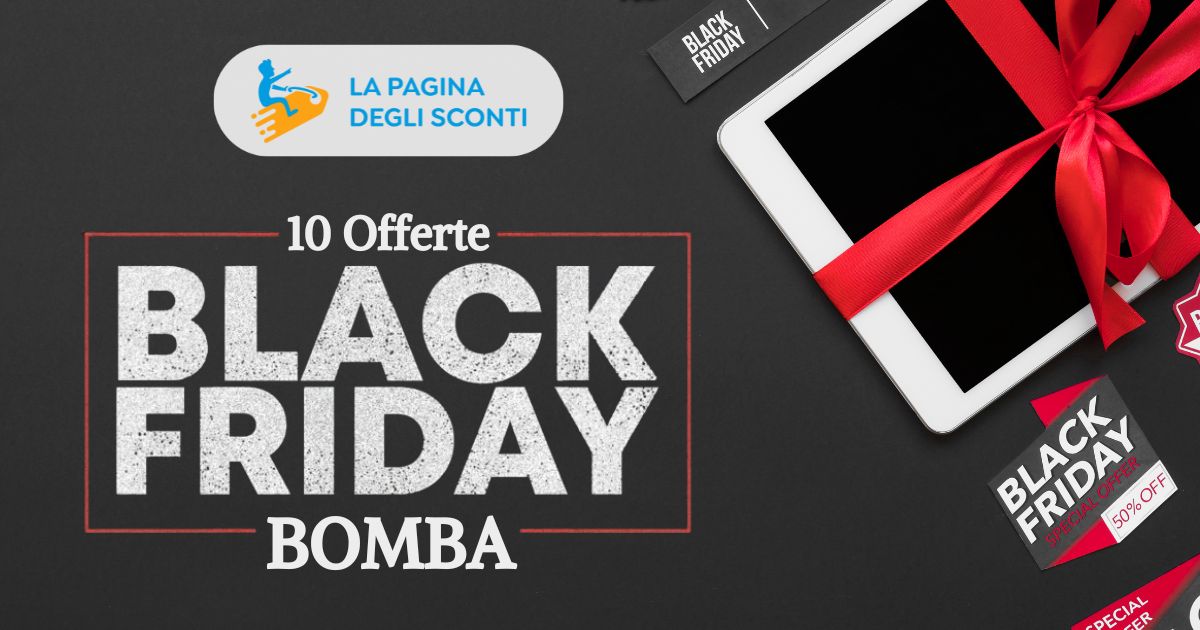 Black Friday 2024 ecco le 10 migliori offerte BOMBA!